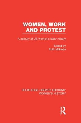 Women, Work, and Protest: A Century of U.S. Women's Labor History by Milkman, Ruth