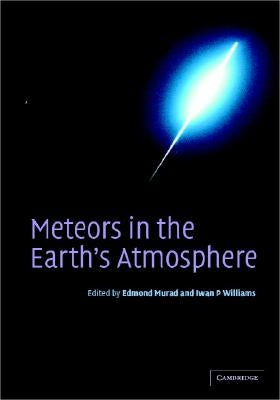 Meteors in the Earth's Atmosphere: Meteoroids and Cosmic Dust and Their Interactions with the Earth's Upper Atmosphere by Murad, Edmond