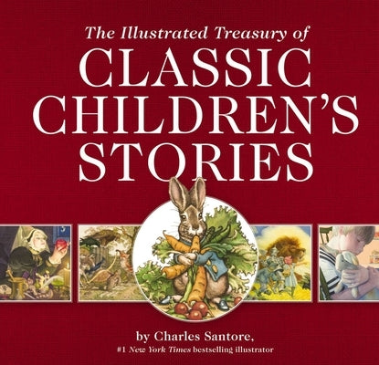 The Illustrated Treasury of Classic Children's Stories: Featuring 14 Classic Children's Books Illustrated by Charles Santore, #1 New York Times Bestse by Santore, Charles