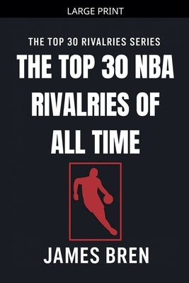 The Top 30 NBA Rivalries of all Time by Bren, James