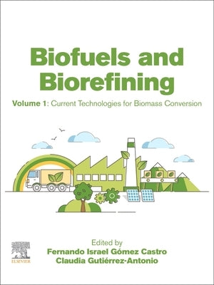 Biofuels and Biorefining: Volume 1: Current Technologies for Biomass Conversion by Gomez Castro, Fernando Israel