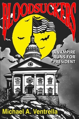 Bloodsuckers: A Vampire Runs for President by Ventrella, Michael A.