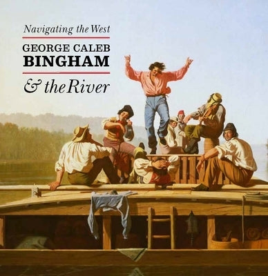 Navigating the West: George Caleb Bingham and the River by Conrads, Margaret C.
