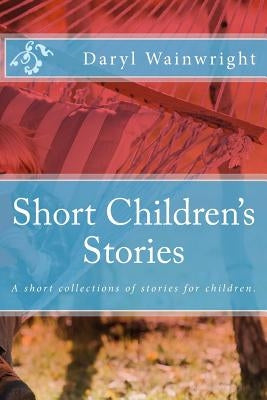 Short Children's Stories: A short collections of stories for children. by Wainwright, Daryl