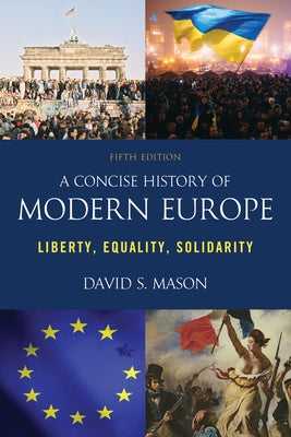 A Concise History of Modern Europe: Liberty, Equality, Solidarity, Fifth Edition by Mason, David S.