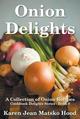 Onion Delights Cookbook by Hood, Karen Jean Matsko