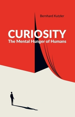 Curiosity: The Mental Hunger of Humans by Kutzler, Bernhard