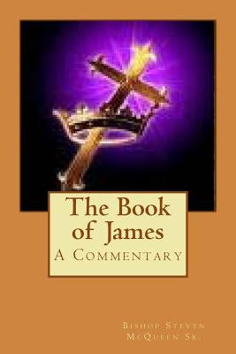 The Book of James: A Commentary by McQueen Sr, Bishop Steven