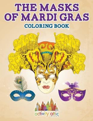 The Masks of Mardi Gras Coloring Book by Activity Attic