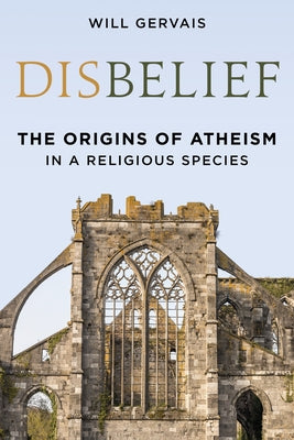 Disbelief: The Origins of Atheism in a Religious Species by Gervais, Will