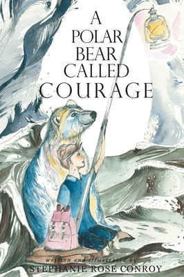 A Polar Bear Called Courage by Conroy, Stephanie Rose