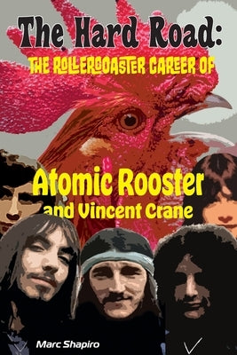 The Hard Road: The Rollercoaster Career of Atomic Rooster and Vincent Crane by Shapiro, Marc