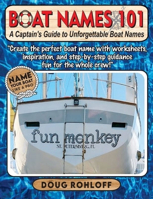 Boat Names 101: Creating and Designing Your Own Boat Name With Boat Template Diagrams and Font ideas! Fun for the whole Family! by Rohloff, Douglas