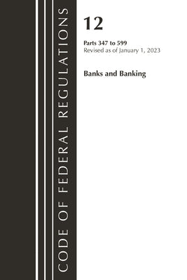 Code of Federal Regulations, Title 12 Banks and Banking 347-599, Revised as of January 1, 2023 by Office of the Federal Register (U S )