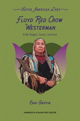 Floyd Red Crow Westerman: Folk Singer, Actor, Activist by Griffin, Erin