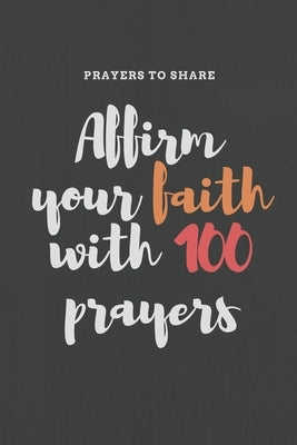 Affirm your faith with 100 prayers: prayers to share: prayer list-6*9-notebook-prayer by Quotes, Bestnote