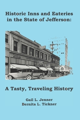 Historic Inns and Eateries in the State of Jefferson: A Tasty, Traveling History by Tickner, Bernita L.