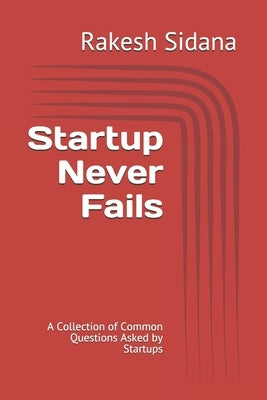 Startup Never Fails: A Collection of Common Questions Asked by Startups by Sidana, Rakesh