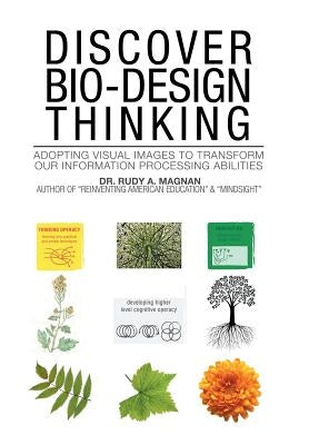 Discover Bio-Design Thinking: Adopting Visual Images to Transform Our Information Processing Abilities by Magnan, Rudy a.