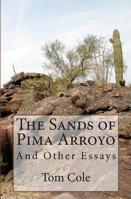 The Sands of Pima Arroyo: And Other Essays by Cole, Tom