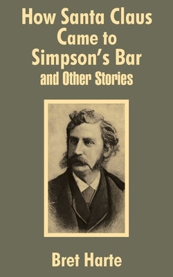 How Santa Claus Came to Simpson's Bar & Other Stories by Harte, Bret