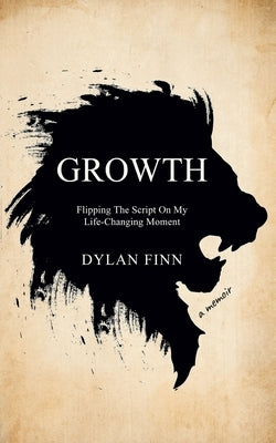 Growth: Flipping the Script on My Life-Changing Moment by Finn, Dylan