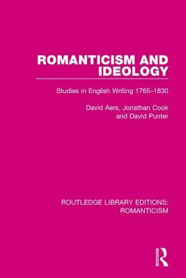 Romanticism and Ideology: Studies in English Writing 1765-1830 by Aers, David