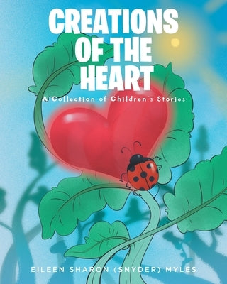 Creations of the Heart: A Collection of Children's Stories by (Snyder) Myles, Eileen Sharon