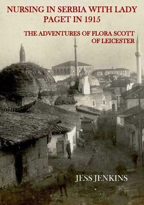 Nursing in Serbia with Lady Paget in 1915 by Jenkins, Jess