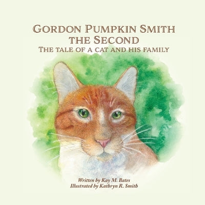 Gordon Pumpkin Smith the Second: The Tale of a Cat and His Family by Bates, Kay M.