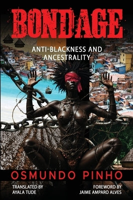 Bondage: Anti-Blackness and Ancestrality by Pinho, Osmundo