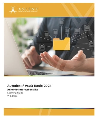 Autodesk Vault Basic 2024: Administrator Essentials by Ascent - Center for Technical Knowledge