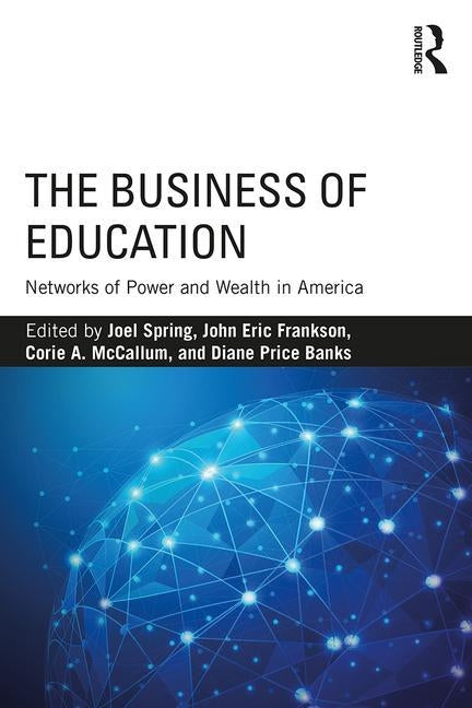 The Business of Education: Networks of Power and Wealth in America by Spring, Joel