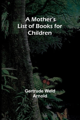 A Mother's List of Books for Children by Arnold, Gertrude Weld