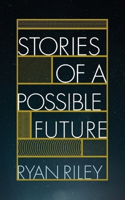 Stories of a Possible Future by Riley, Ryan