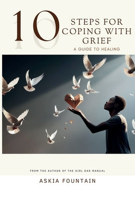 10 STEPS FOR COPING WITH GRIEF - A Guide To Healing by Fountain, Askia
