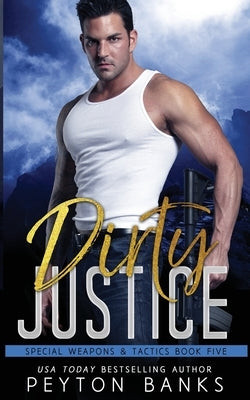 Dirty Justice (Special Weapons & Tactics 5) by Banks, Peyton
