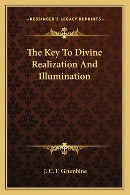 The Key To Divine Realization And Illumination by Grumbine, J. C. F.