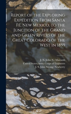 Report of the Exploring Expedition From Santa Fé, New Mexico, to the Junction of the Grand and Green Rivers of the Great Colorado of the West in by Newberry, J. S. (John Strong) 1822-1892