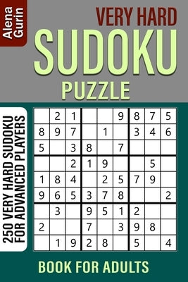 Very Hard Sudoku Puzzle Book for Adults: 250 Very Hard Sudoku For Advanced Players by Gurin, Alena