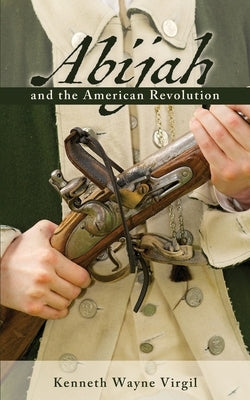 Abijah and the American Revolution by Virgil, Kenneth Wayne