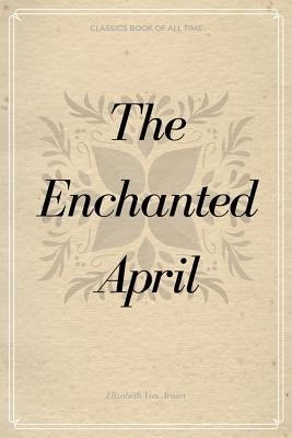 The Enchanted April by Arnim, Lizabeth Von