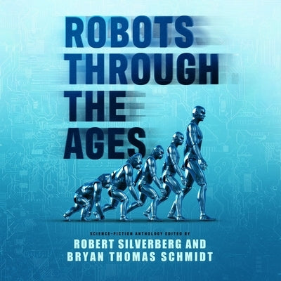Robots Through the Ages: A Science Fiction Anthology by Silverberg, Robert