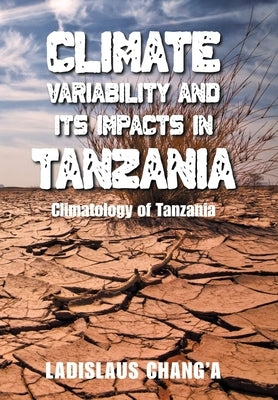 Climate Variability and Its Impacts in Tanzania: Climatology of Tanzania by Chang'a, Ladislaus