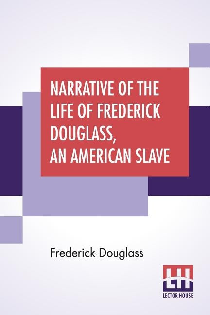 Narrative Of The Life Of Frederick Douglass, An American Slave by Douglass, Frederick