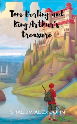 Tom Berling and King Arthur's Treasure by John, Shalom Alex