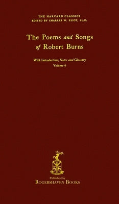 The Harvard Classics: Volume 6 - Poems and songs by Robert Burns (Rogershaven Facsimile Edition) by Eliot, Charles W.
