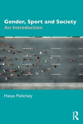 Gender, Sport and Society: An Introduction by Pielichaty, Hanya