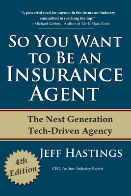 So You Want to Be an Insurance Agent: The Next Generation Tech-Driven Agency by Hastings, Jeff