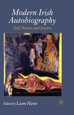 Modern Irish Autobiography: Self, Nation and Society by Harte, L.